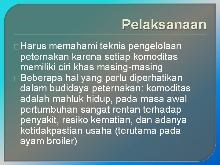 Pelaksanaan �Harus memahami teknis pengelolaan peternakan karena setiap komoditas memiliki ciri khas masing-masing �Beberapa