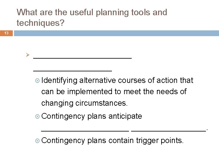 What are the useful planning tools and techniques? 13 Ø __________ Identifying alternative courses