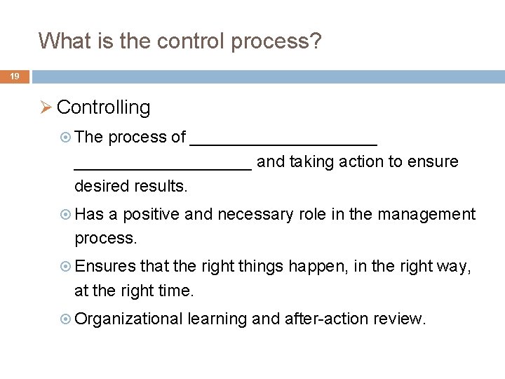 What is the control process? 19 Ø Controlling The process of __________ and taking