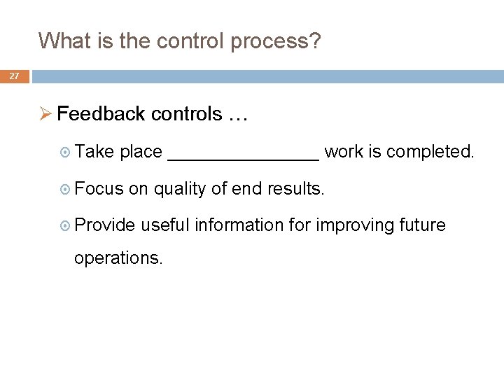 What is the control process? 27 Ø Feedback controls … Take place ________ work