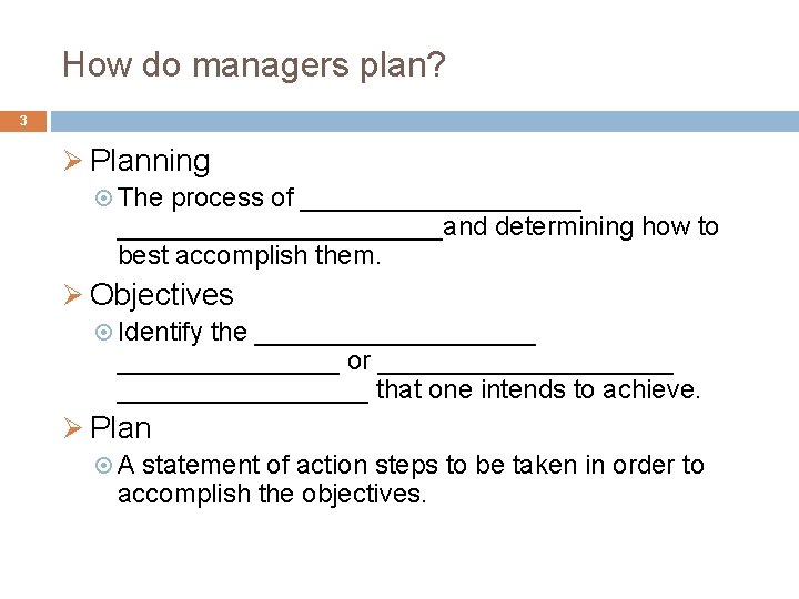 How do managers plan? 3 Ø Planning The process of ______________________and determining how to
