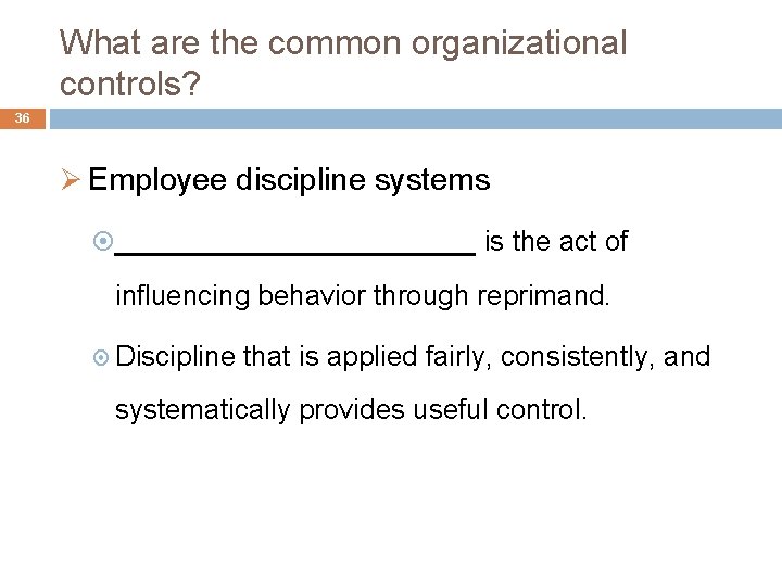 What are the common organizational controls? 36 Ø Employee discipline systems ____________ is the