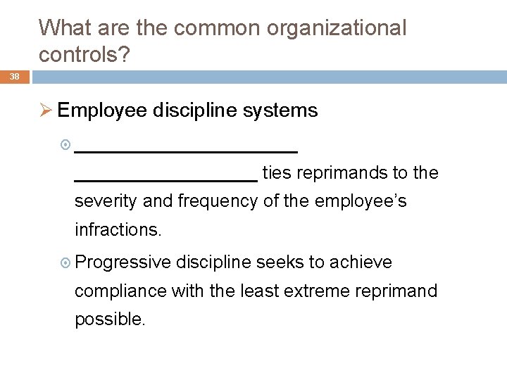What are the common organizational controls? 38 Ø Employee discipline systems ___________ ties reprimands