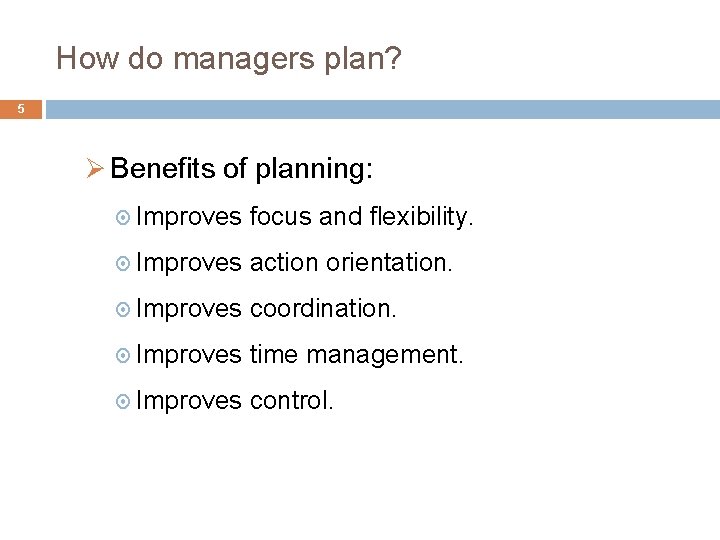 How do managers plan? 5 Ø Benefits of planning: Improves focus and flexibility. Improves