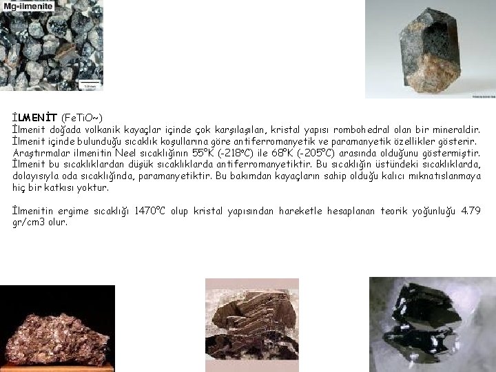 İLMENİT (Fe. Ti. O~) İlmenit doğada volkanik kayaçlar içinde çok karşılan, kristal yapısı rombohedral