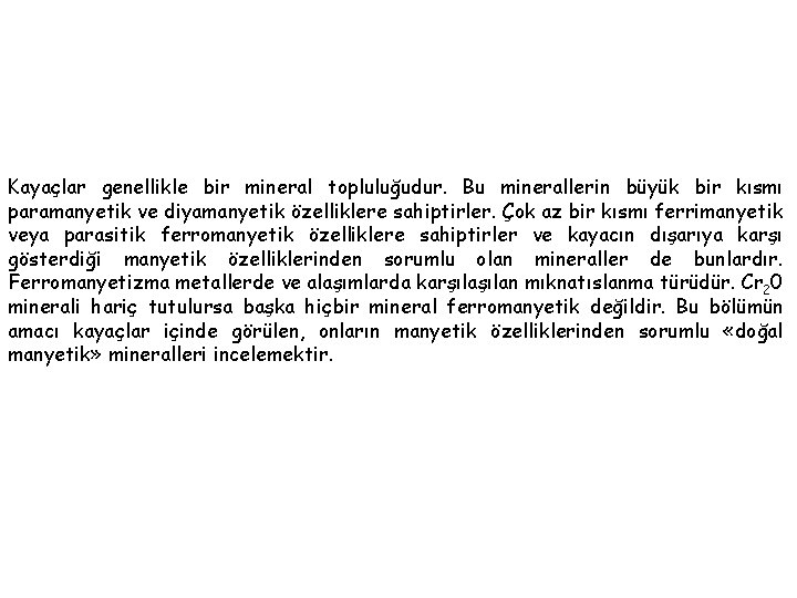 Kayaçlar genellikle bir mineral topluluğudur. Bu minerallerin büyük bir kısmı paramanyetik ve diyamanyetik özelliklere