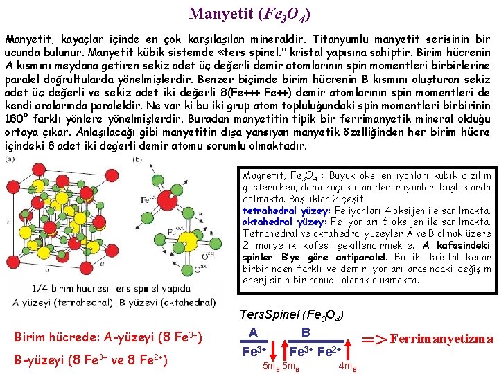 Manyetit (Fe 3 O 4) Manyetit, kayaçlar içinde en çok karşılan mineraldir. Titanyumlu manyetit