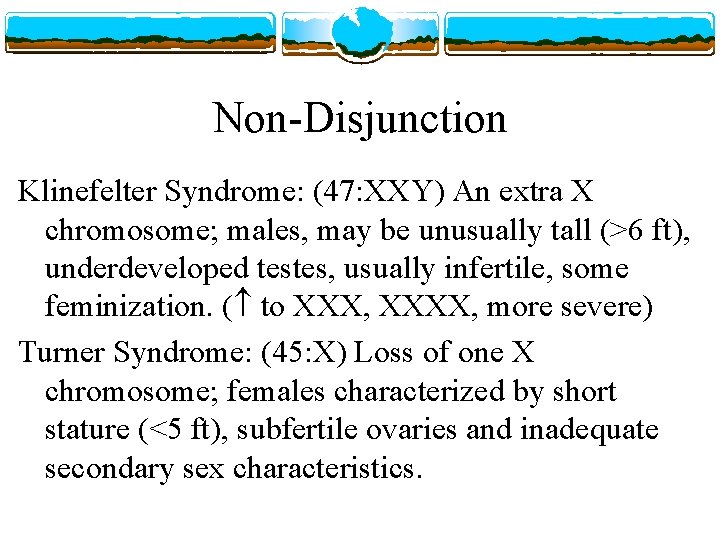 Non-Disjunction Klinefelter Syndrome: (47: XXY) An extra X chromosome; males, may be unusually tall