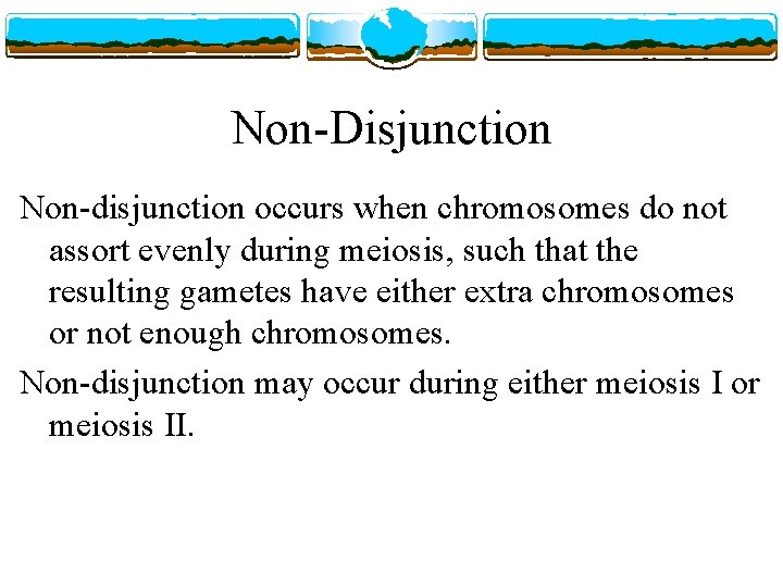 Non-Disjunction Non-disjunction occurs when chromosomes do not assort evenly during meiosis, such that the