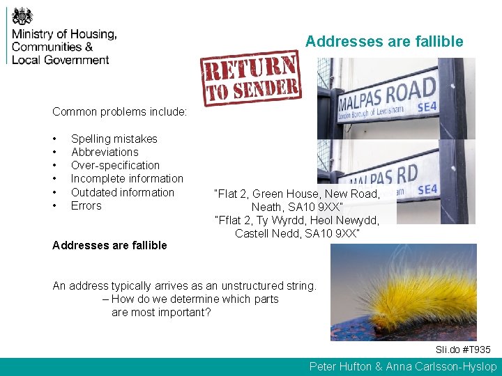 Addresses are fallible Common problems include: • • • Spelling mistakes Abbreviations “Co Over-specification