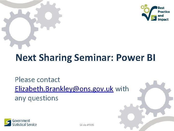 Next Sharing Seminar: Power BI Please contact Elizabeth. Brankley@ons. gov. uk with any questions