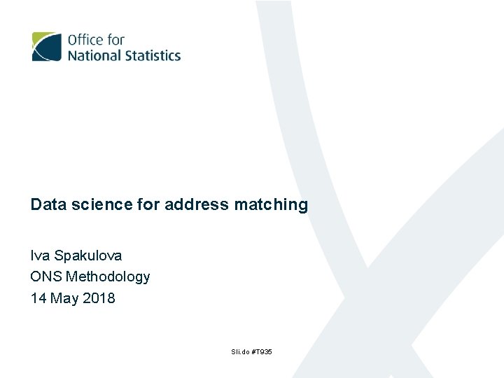 Data science for address matching Iva Spakulova ONS Methodology 14 May 2018 Sli. do