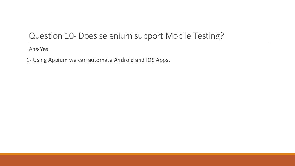 Question 10 - Does selenium support Mobile Testing? Ans-Yes 1 - Using Appium we