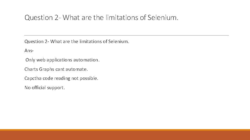 Question 2 - What are the limitations of Selenium. Ans. Only web applications automation.