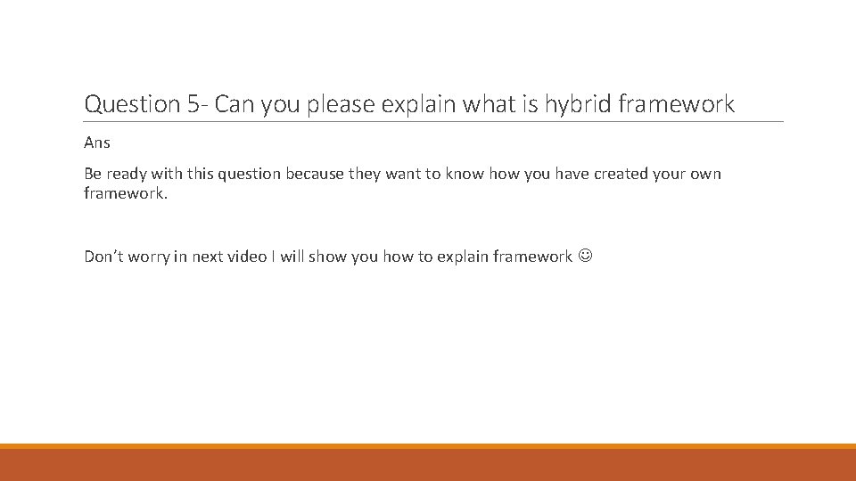 Question 5 - Can you please explain what is hybrid framework Ans Be ready