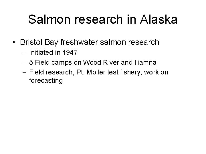 Salmon research in Alaska • Bristol Bay freshwater salmon research – Initiated in 1947