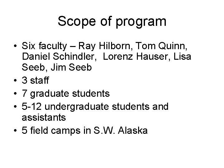 Scope of program • Six faculty – Ray Hilborn, Tom Quinn, Daniel Schindler, Lorenz