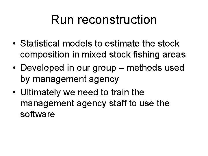 Run reconstruction • Statistical models to estimate the stock composition in mixed stock fishing