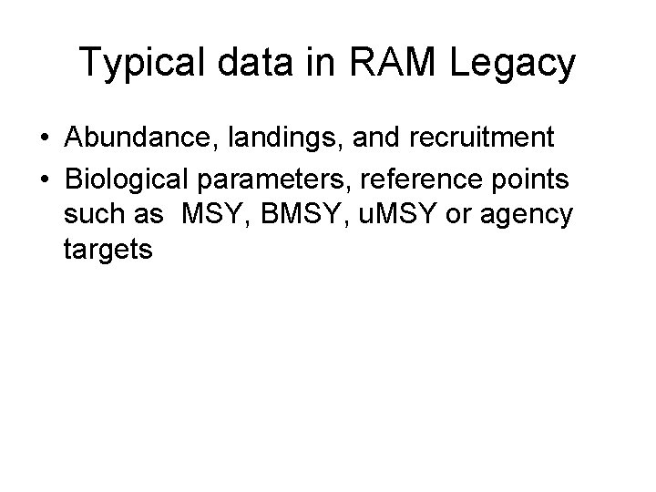 Typical data in RAM Legacy • Abundance, landings, and recruitment • Biological parameters, reference