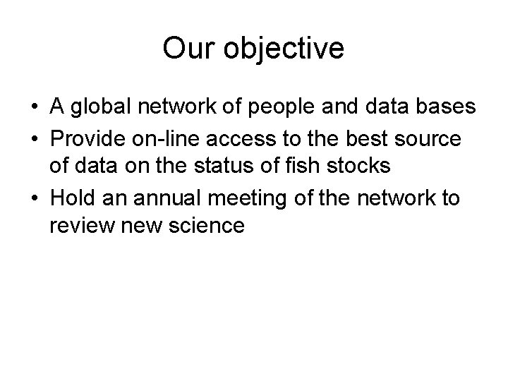 Our objective • A global network of people and data bases • Provide on-line