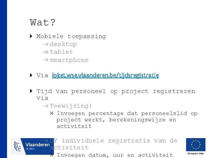 Wat? Mobiele toepassing desktop tablet smartphone Via loket. wse. vlaanderen. be/tijdsregistratie Tijd van personeel