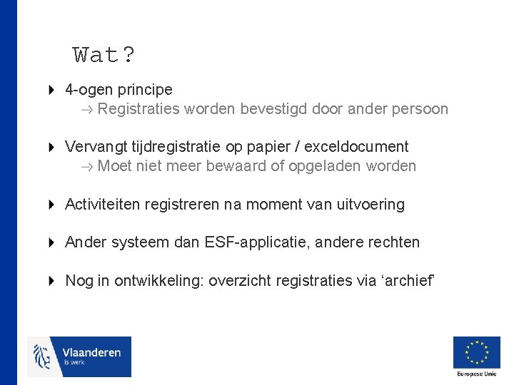 Wat? 4 -ogen principe Registraties worden bevestigd door ander persoon Vervangt tijdregistratie op papier