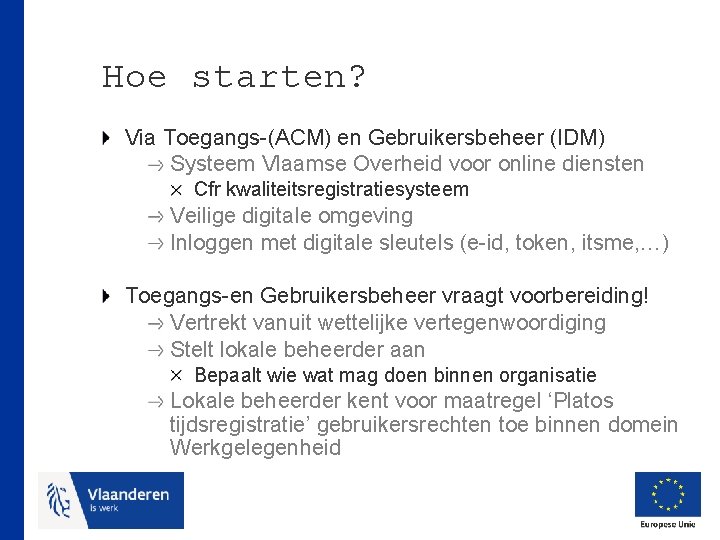 Hoe starten? Via Toegangs-(ACM) en Gebruikersbeheer (IDM) Systeem Vlaamse Overheid voor online diensten Cfr