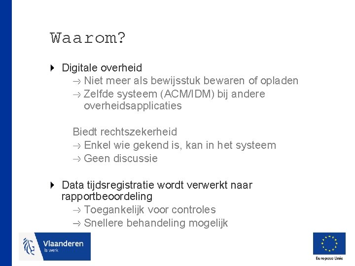 Waarom? Digitale overheid Niet meer als bewijsstuk bewaren of opladen Zelfde systeem (ACM/IDM) bij