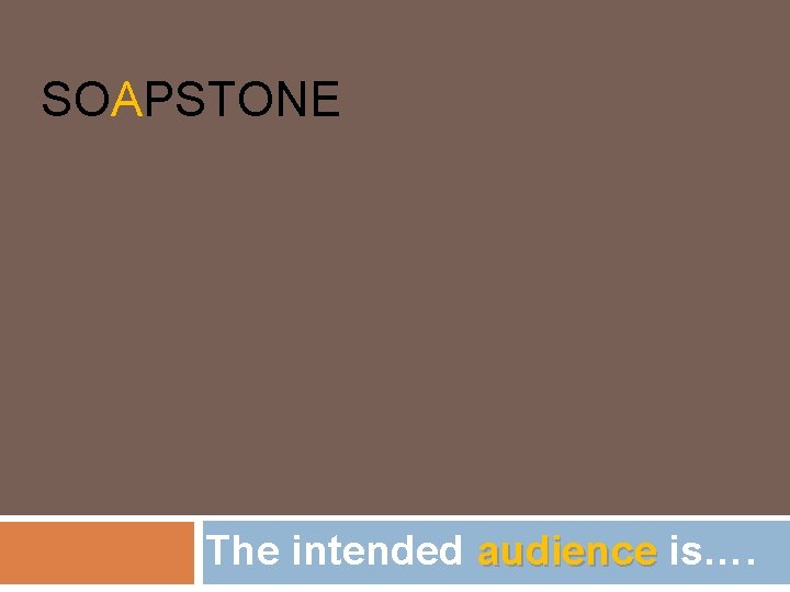 SOAPSTONE The intended audience is…. 