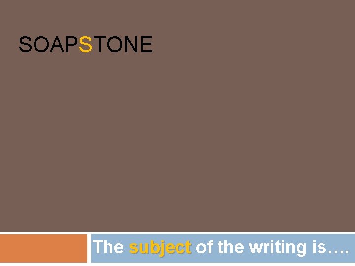 SOAPSTONE The subject of the writing is…. 