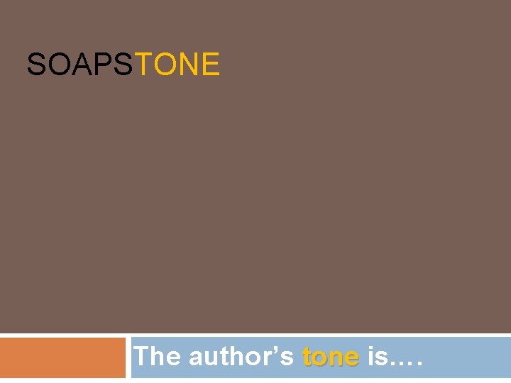 SOAPSTONE The author’s tone is…. 