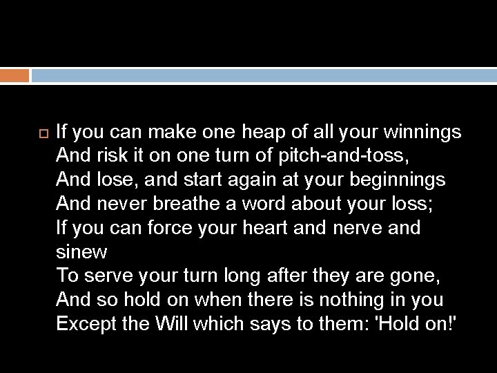  If you can make one heap of all your winnings And risk it