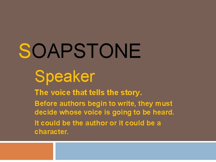 SOAPSTONE Speaker The voice that tells the story. Before authors begin to write, they