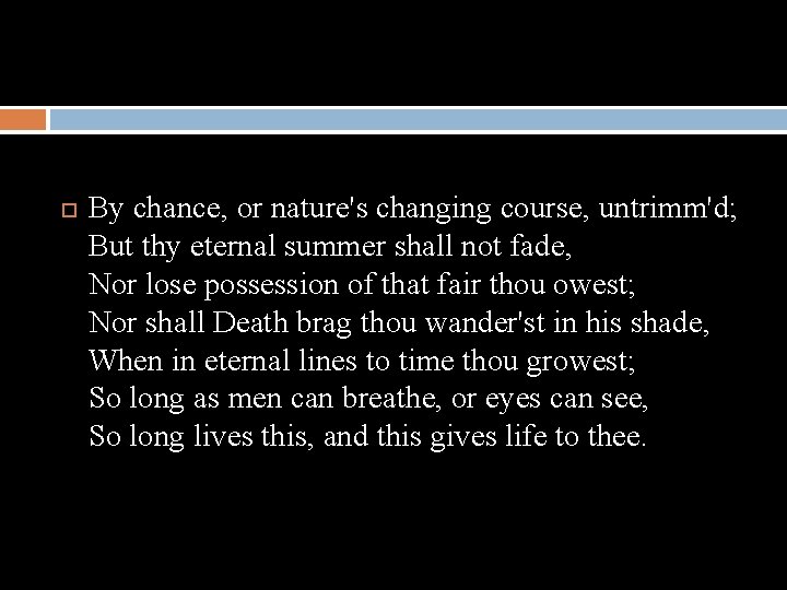  By chance, or nature's changing course, untrimm'd; But thy eternal summer shall not