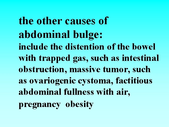 the other causes of abdominal bulge: include the distention of the bowel with trapped