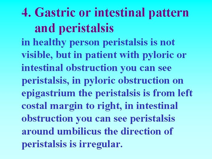 4. Gastric or intestinal pattern and peristalsis in healthy person peristalsis is not visible,