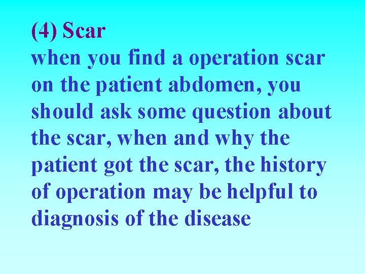 (4) Scar when you find a operation scar on the patient abdomen, you should