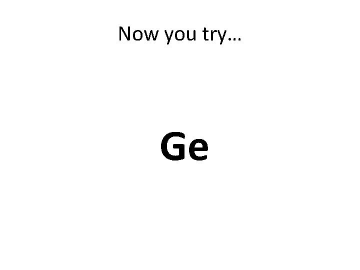Now you try… Ge 