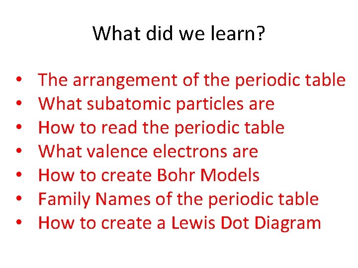 What did we learn? • • The arrangement of the periodic table What subatomic