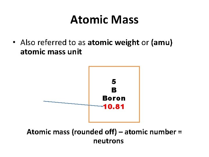 Atomic Mass • Also referred to as atomic weight or (amu) atomic mass unit