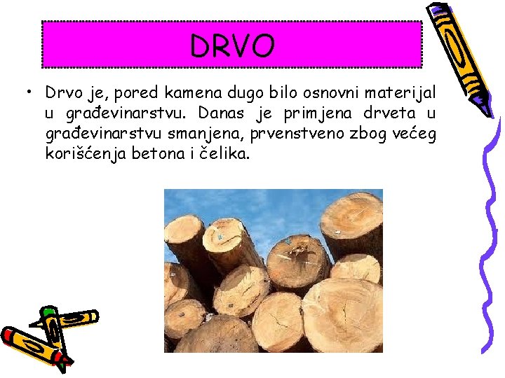 DRVO • Drvo je, pored kamena dugo bilo osnovni materijal u građevinarstvu. Danas je