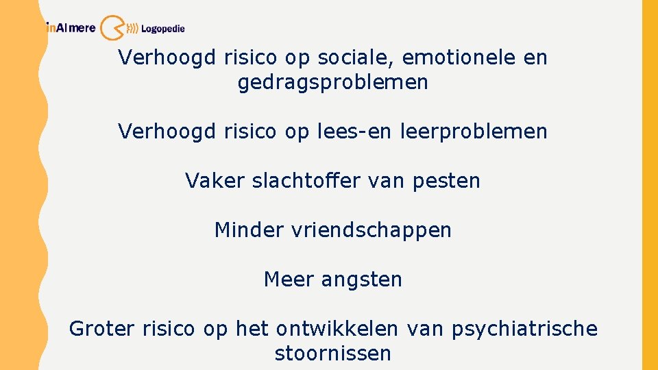 Verhoogd risico op sociale, emotionele en gedragsproblemen Verhoogd risico op lees-en leerproblemen Vaker slachtoffer