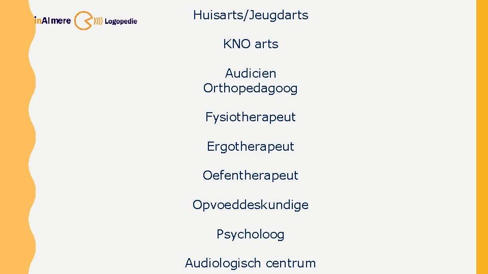 Huisarts/Jeugdarts KNO arts Audicien Orthopedagoog Fysiotherapeut Ergotherapeut Oefentherapeut Opvoeddeskundige Psycholoog Audiologisch centrum 