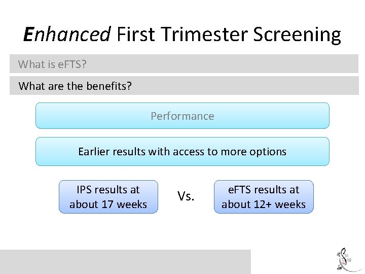 Enhanced First Trimester Screening What is e. FTS? What are the benefits? Performance Earlier