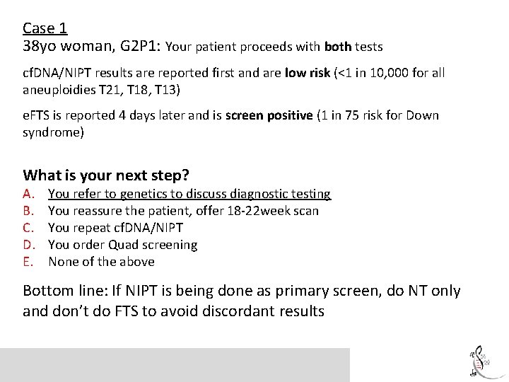 Case 1 38 yo woman, G 2 P 1: Your patient proceeds with both