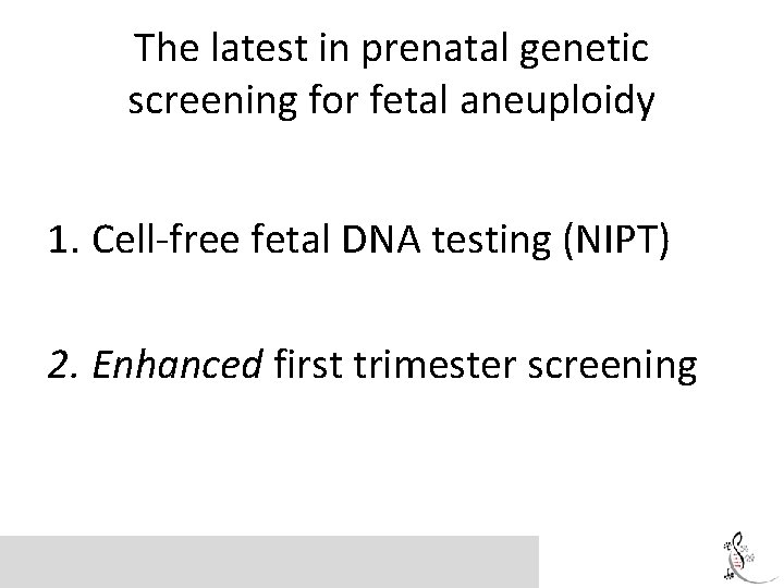The latest in prenatal genetic screening for fetal aneuploidy 1. Cell-free fetal DNA testing