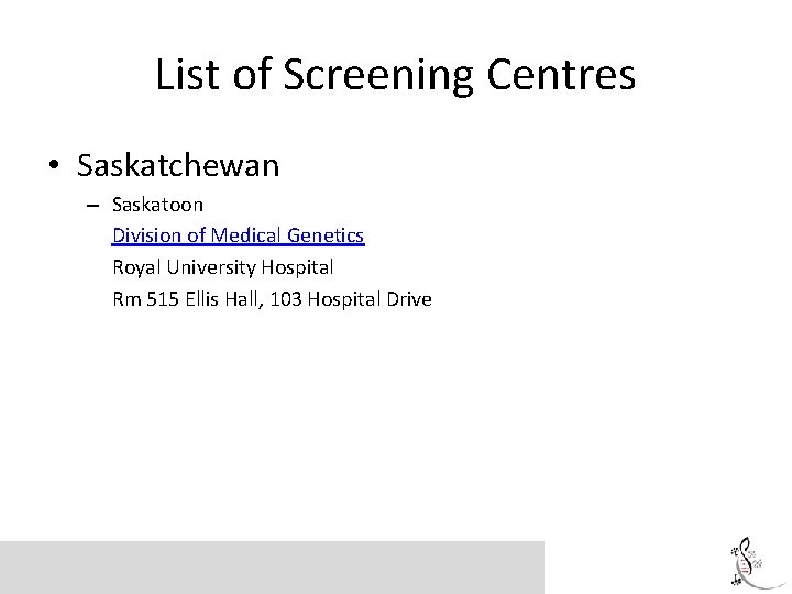 List of Screening Centres • Saskatchewan – Saskatoon Division of Medical Genetics Royal University