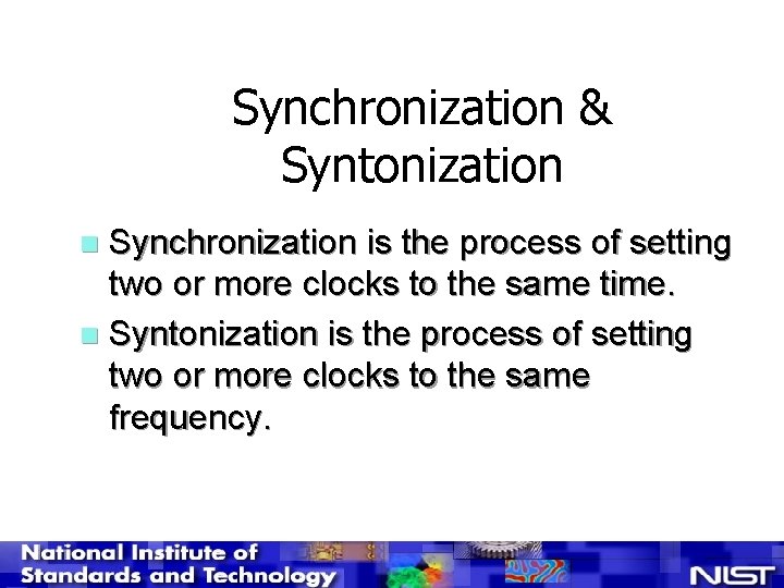 Synchronization & Syntonization Synchronization is the process of setting two or more clocks to