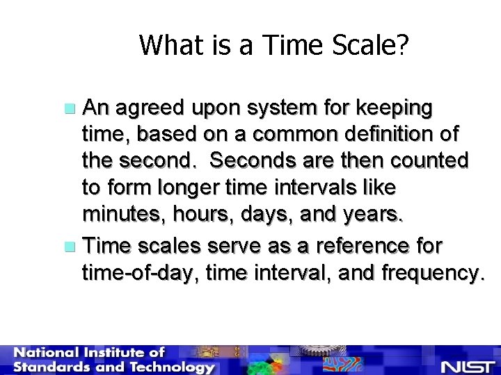 What is a Time Scale? An agreed upon system for keeping time, based on