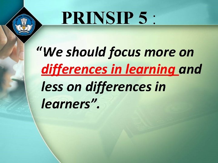 PRINSIP 5 : “We should focus more on differences in learning and less on